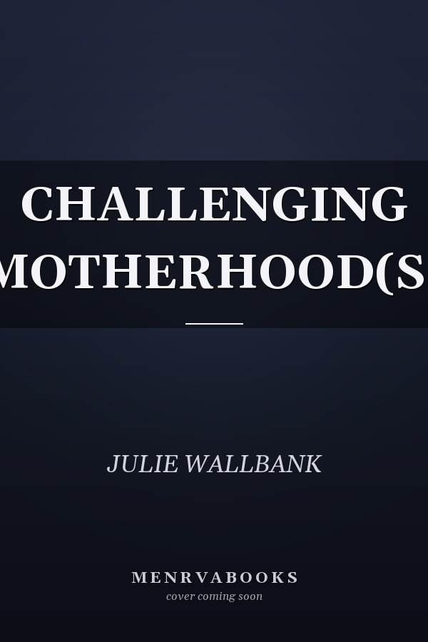 CHALLENGING MOTHERHOOD(S)