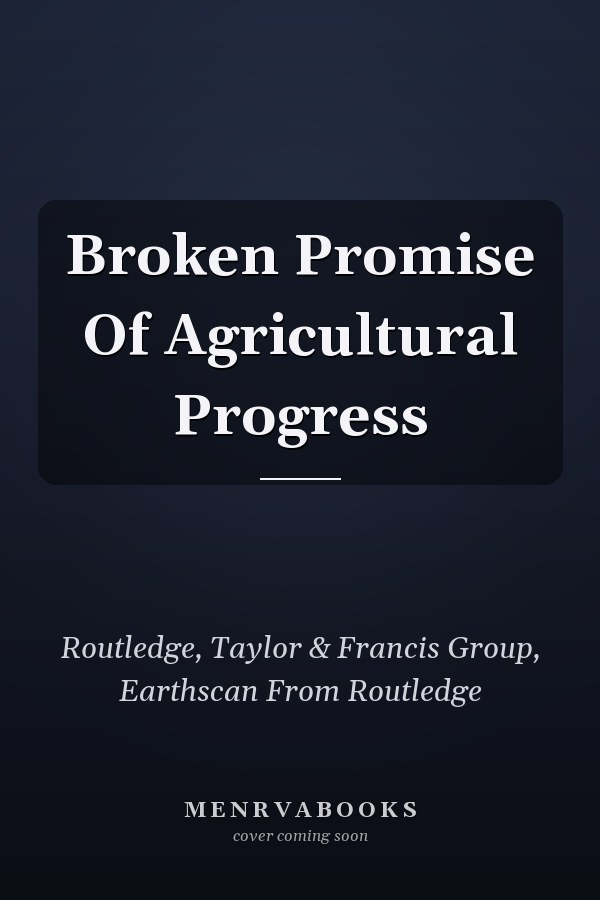 Broken Promise Of Agricultural Progress