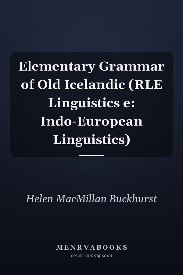 Elementary Grammar of Old Icelandic (RLE Linguistics e: Indo-European Linguistics)