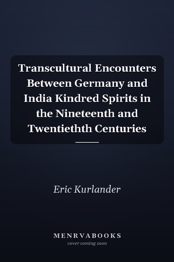 Transcultural Encounters Between Germany and India Kindred Spirits in the Nineteenth and Twentiethth Centuries