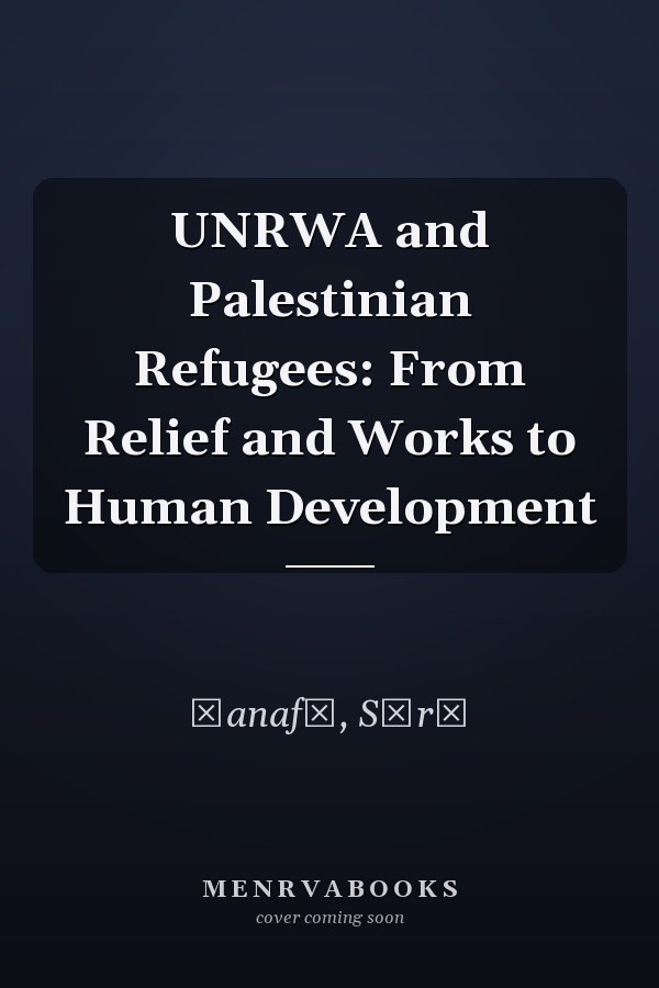 UNRWA and Palestinian Refugees: From Relief and Works to Human Development