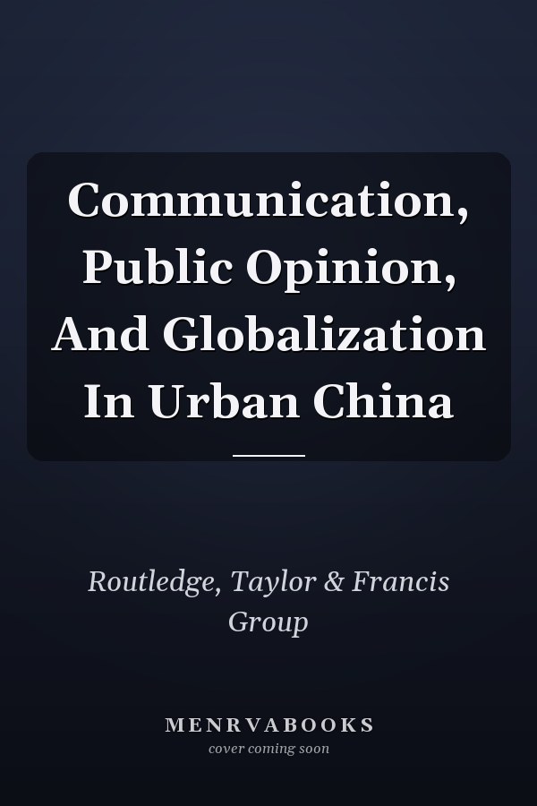 Communication, Public Opinion, And Globalization In Urban China