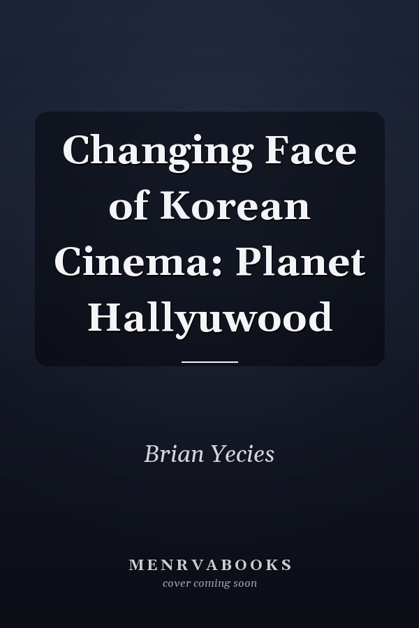 Changing Face of Korean Cinema: Planet Hallyuwood