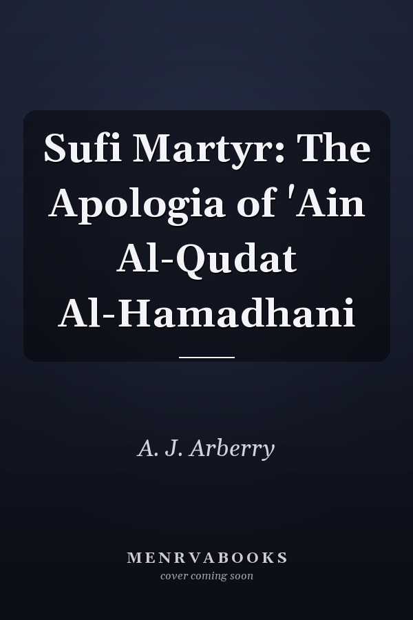 Sufi Martyr: The Apologia of 'Ain Al-Qudat Al-Hamadhani