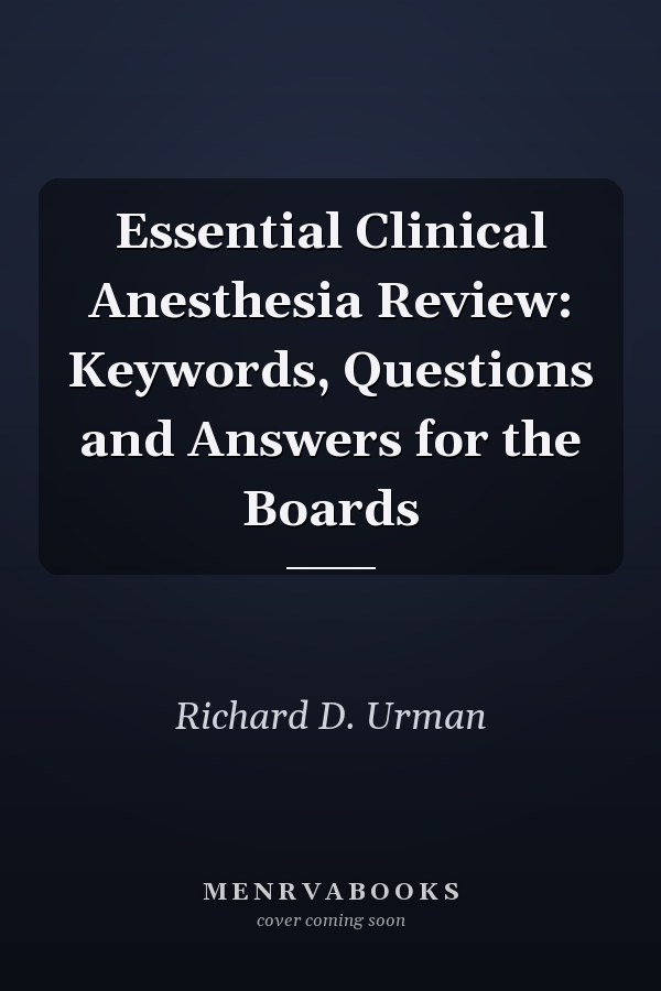 Essential Clinical Anesthesia Review: Keywords, Questions and Answers for the Boards