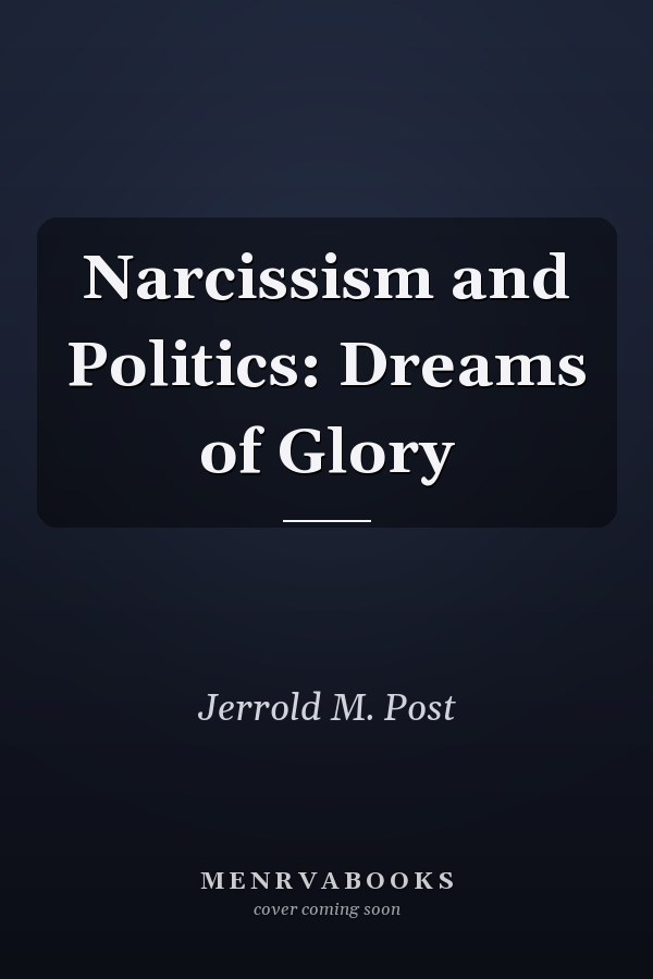 Narcissism and Politics: Dreams of Glory