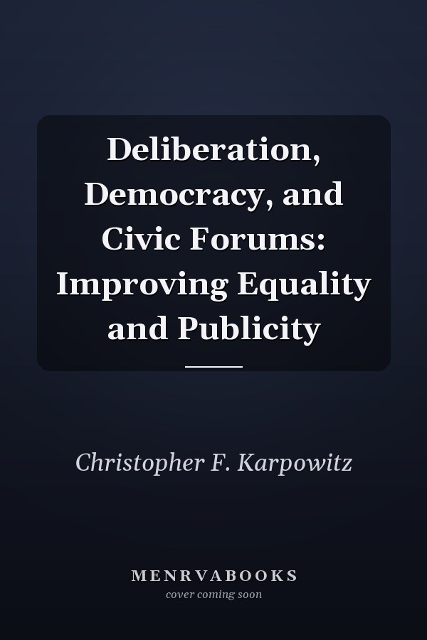 Deliberation, Democracy, and Civic Forums: Improving Equality and Publicity