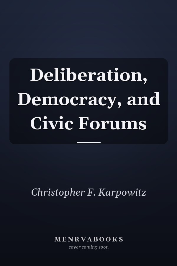 Deliberation, Democracy, and Civic Forums