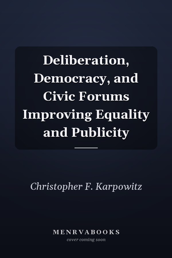 Deliberation, Democracy, and Civic Forums Improving Equality and Publicity