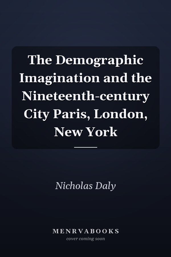 The Demographic Imagination and the Nineteenth-century City Paris, London, New York