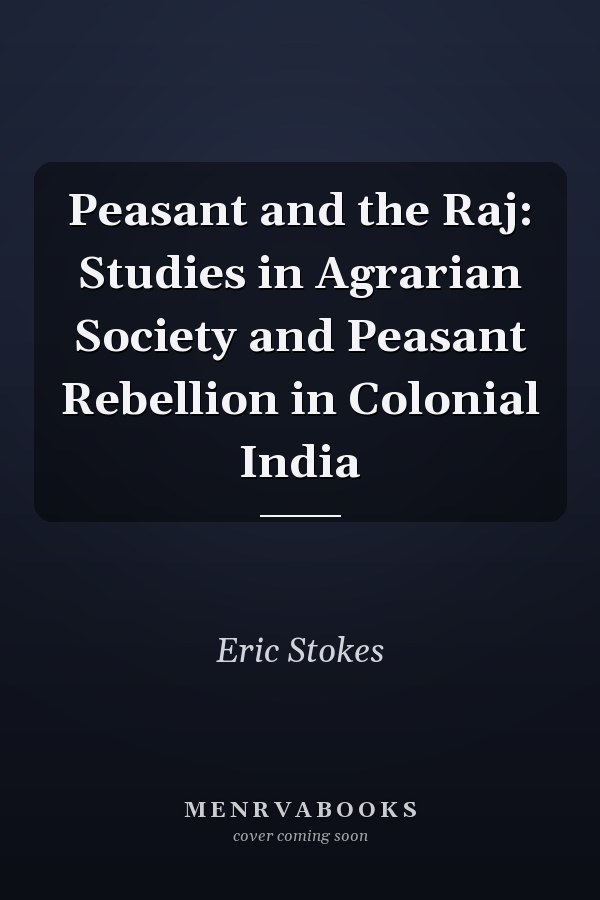 Peasant and the Raj: Studies in Agrarian Society and Peasant Rebellion in Colonial India