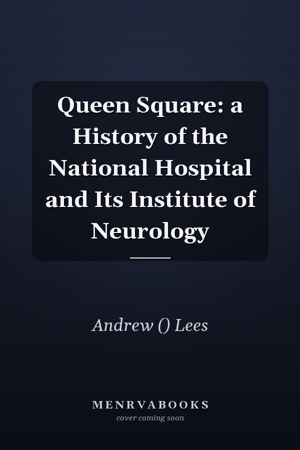 Queen Square: a History of the National Hospital and Its Institute of Neurology