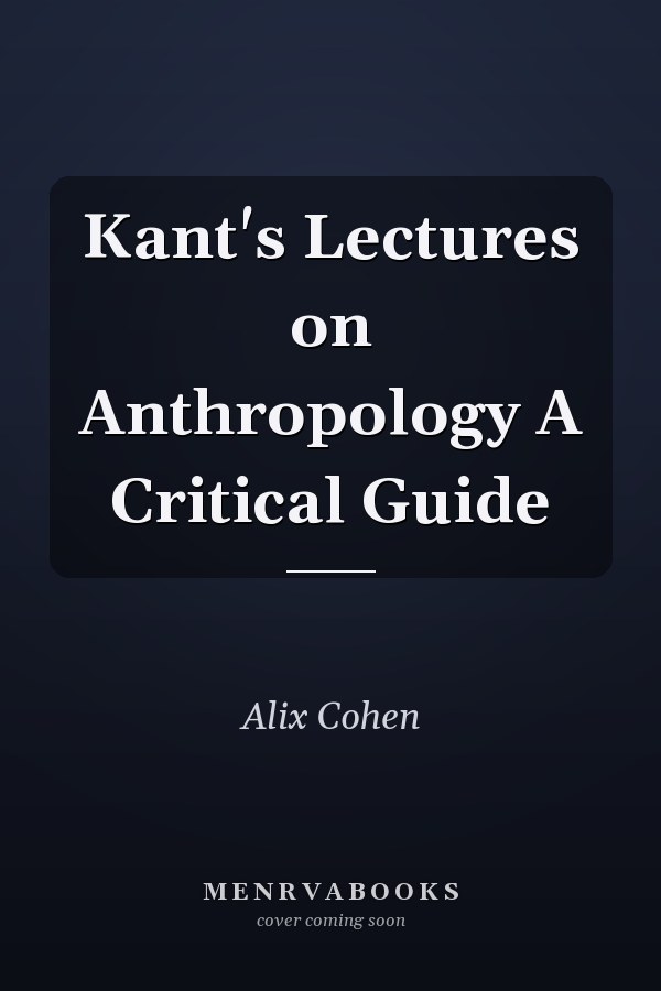 Kant's Lectures on Anthropology A Critical Guide