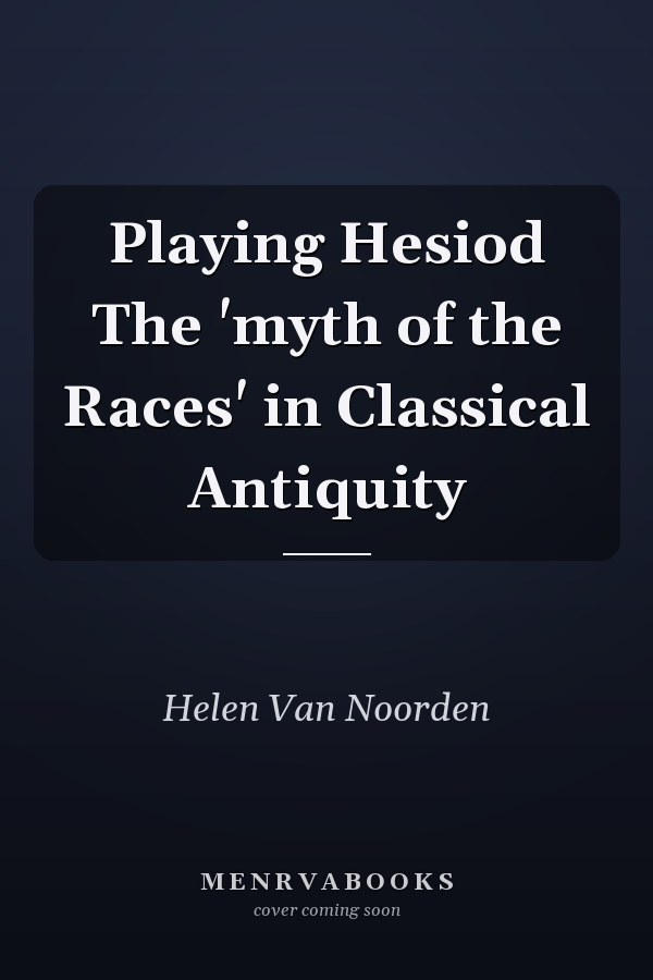 Playing Hesiod The 'myth of the Races' in Classical Antiquity