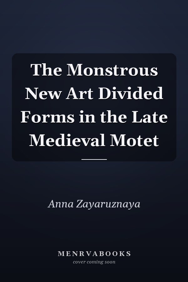 The Monstrous New Art Divided Forms in the Late Medieval Motet