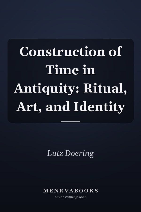Construction of Time in Antiquity: Ritual, Art, and Identity