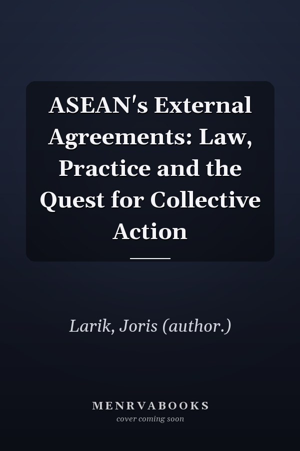 ASEAN's External Agreements: Law, Practice and the Quest for Collective Action