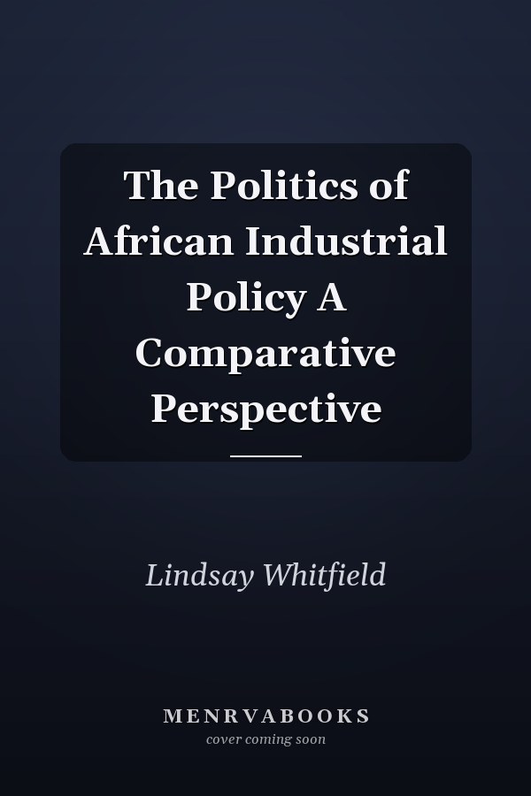 The Politics of African Industrial Policy A Comparative Perspective