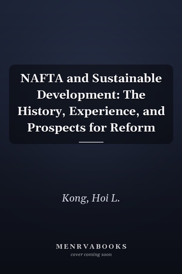 NAFTA and Sustainable Development: The History, Experience, and Prospects for Reform