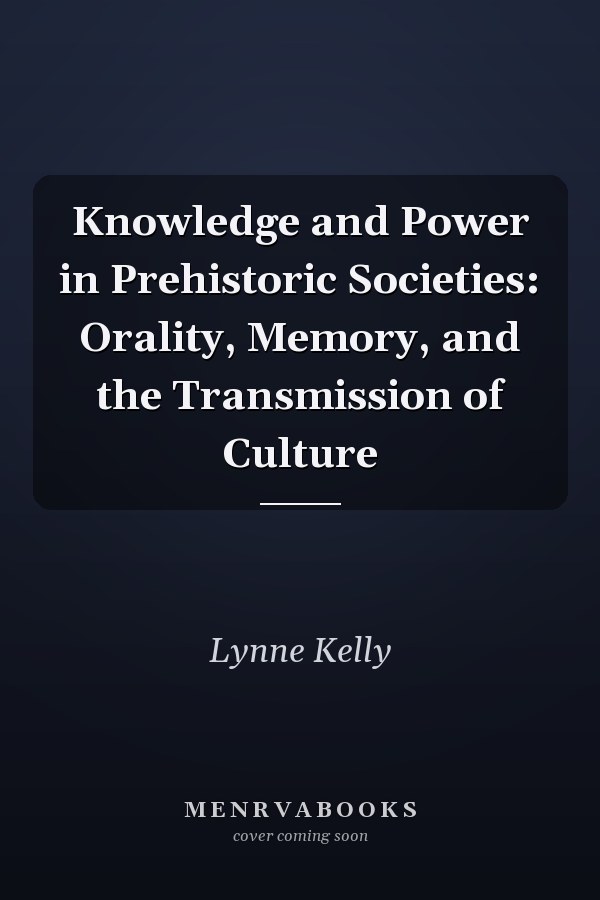 Knowledge and Power in Prehistoric Societies: Orality, Memory, and the Transmission of Culture