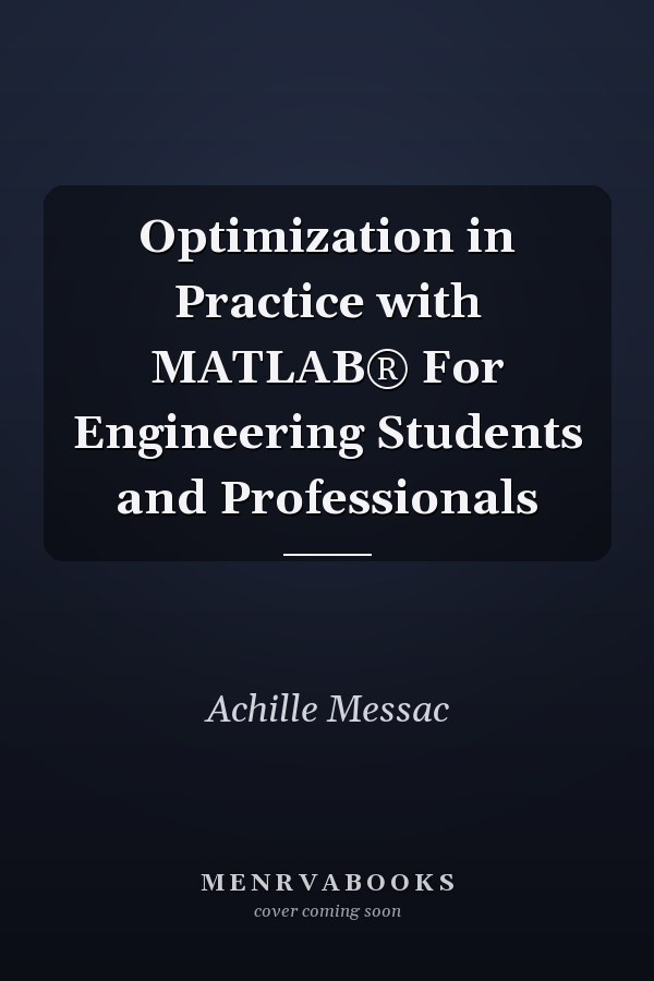 Optimization in Practice with MATLAB® For Engineering Students and Professionals