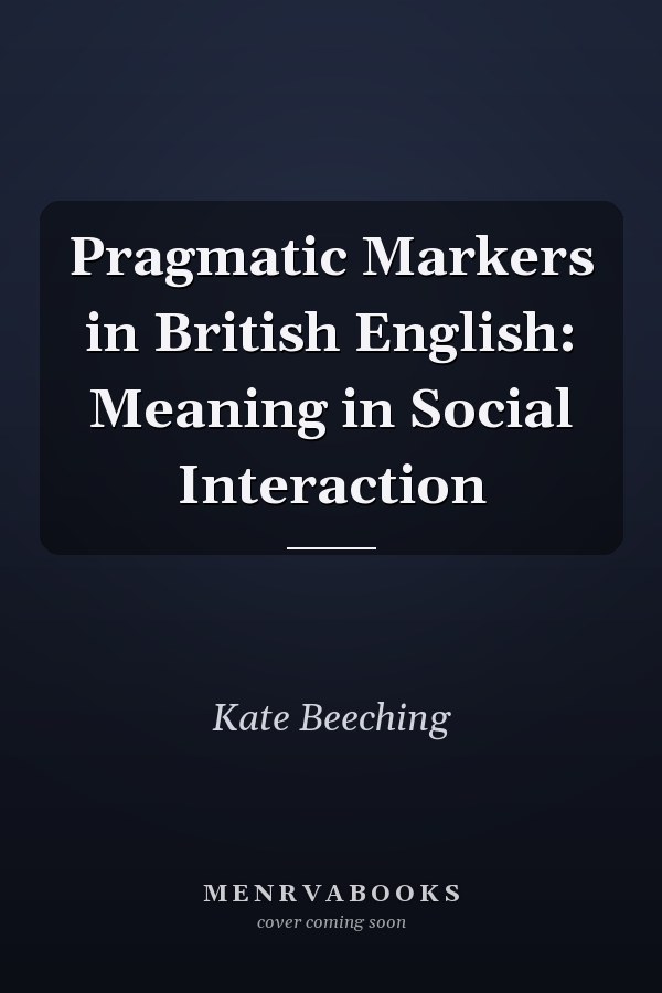 Pragmatic Markers in British English: Meaning in Social Interaction