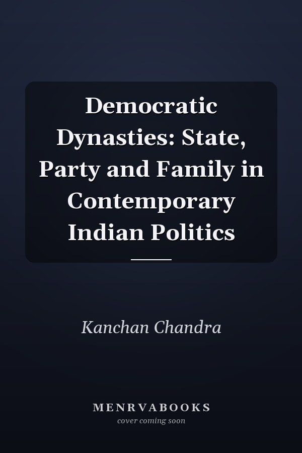 Democratic Dynasties: State, Party and Family in Contemporary Indian Politics