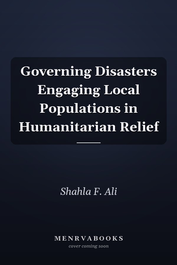 Governing Disasters Engaging Local Populations in Humanitarian Relief