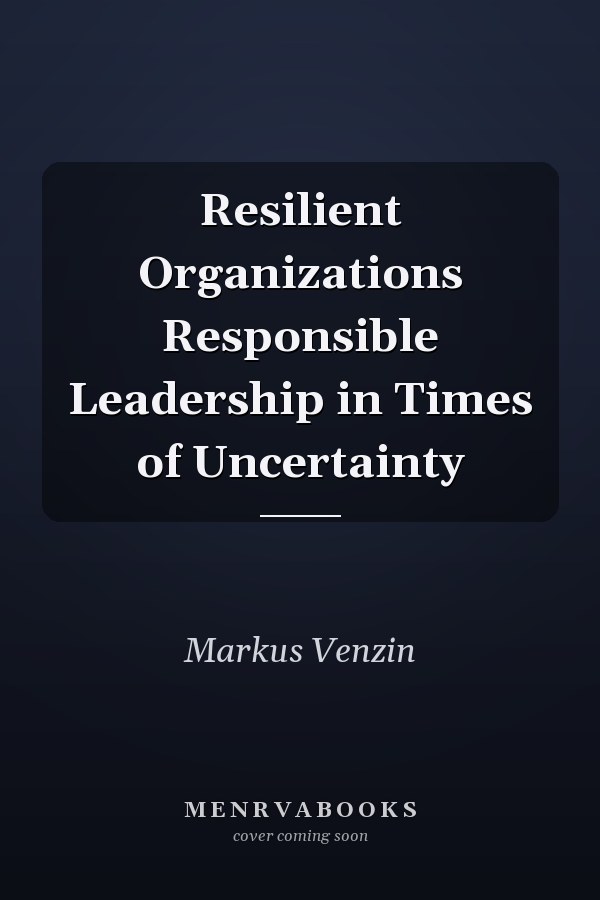 Resilient Organizations Responsible Leadership in Times of Uncertainty