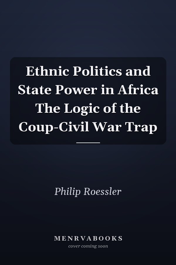 Ethnic Politics and State Power in Africa The Logic of the Coup-Civil War Trap