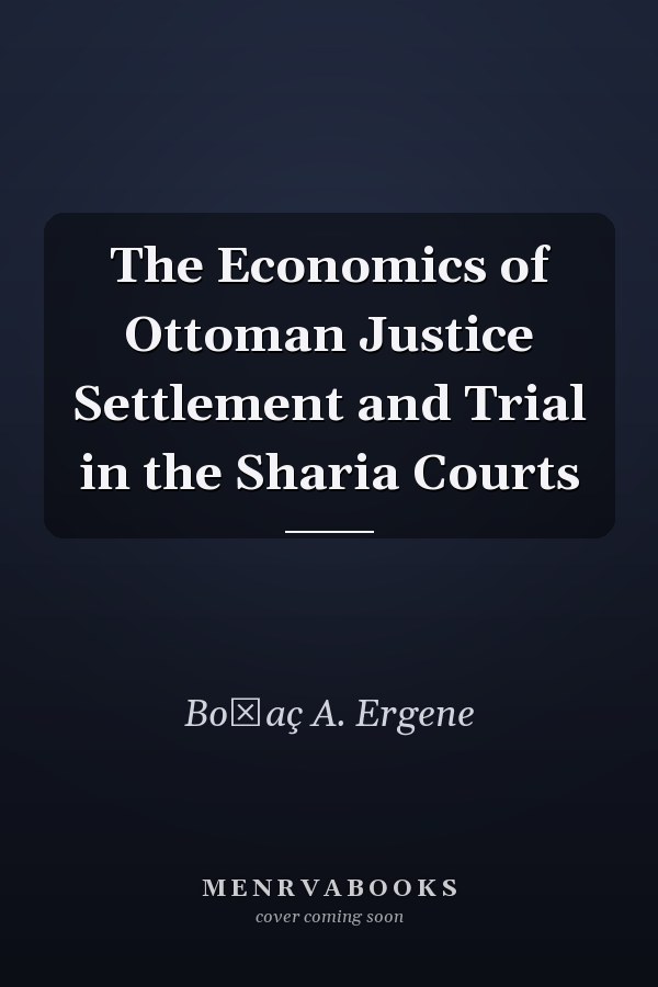 The Economics of Ottoman Justice Settlement and Trial in the Sharia Courts