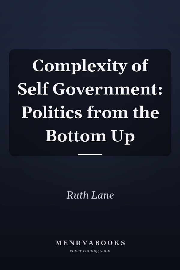 Complexity of Self Government: Politics from the Bottom Up