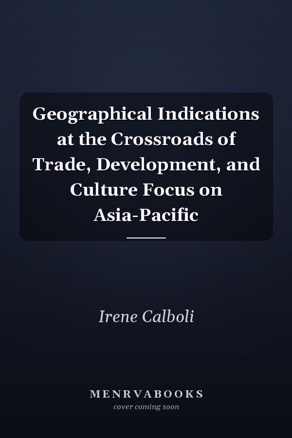 Geographical Indications at the Crossroads of Trade, Development, and Culture Focus on Asia-Pacific