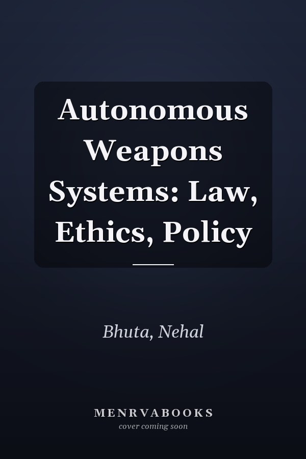 Autonomous Weapons Systems: Law, Ethics, Policy