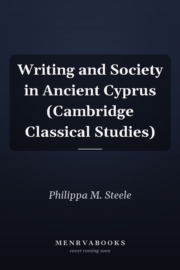 Writing and Society in Ancient Cyprus (Cambridge Classical Studies)