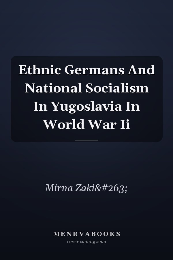 Ethnic Germans And National Socialism In Yugoslavia In World War Ii