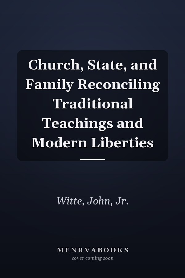 Church, State, and Family Reconciling Traditional Teachings and Modern Liberties