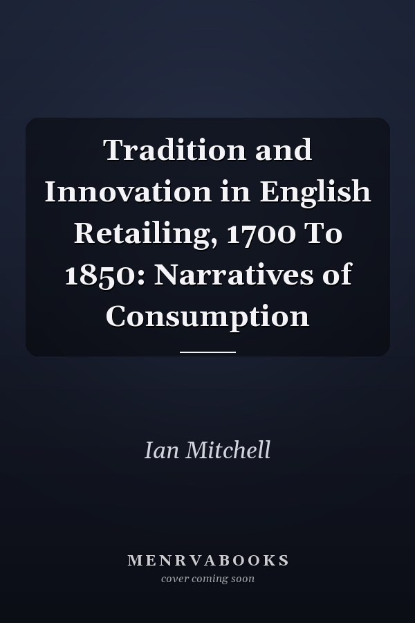 Tradition and Innovation in English Retailing, 1700 To 1850: Narratives of Consumption