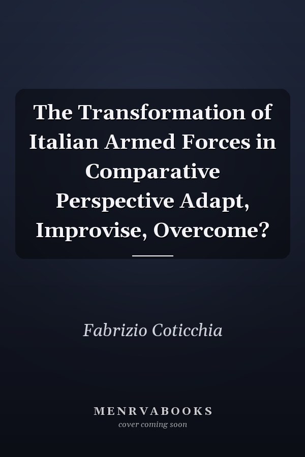 The Transformation of Italian Armed Forces in Comparative Perspective Adapt, Improvise, Overcome?