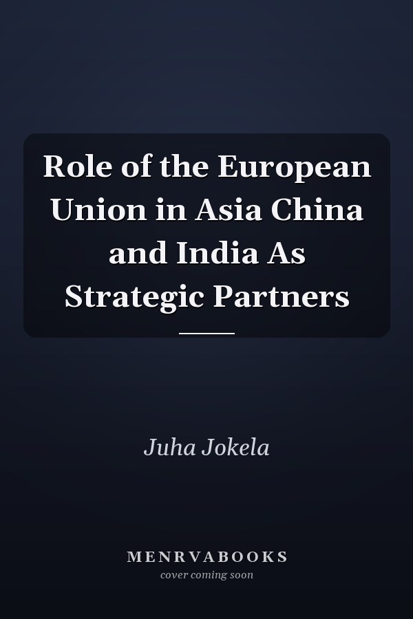 Role of the European Union in Asia China and India As Strategic Partners