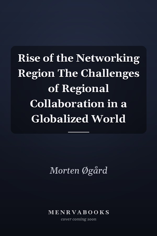 Rise of the Networking Region The Challenges of Regional Collaboration in a Globalized World