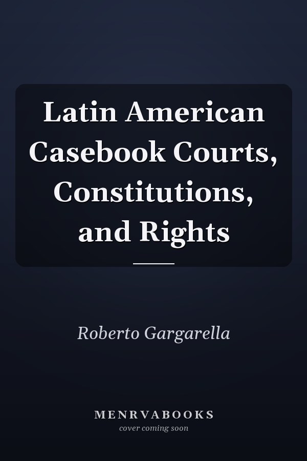 Latin American Casebook Courts, Constitutions, and Rights