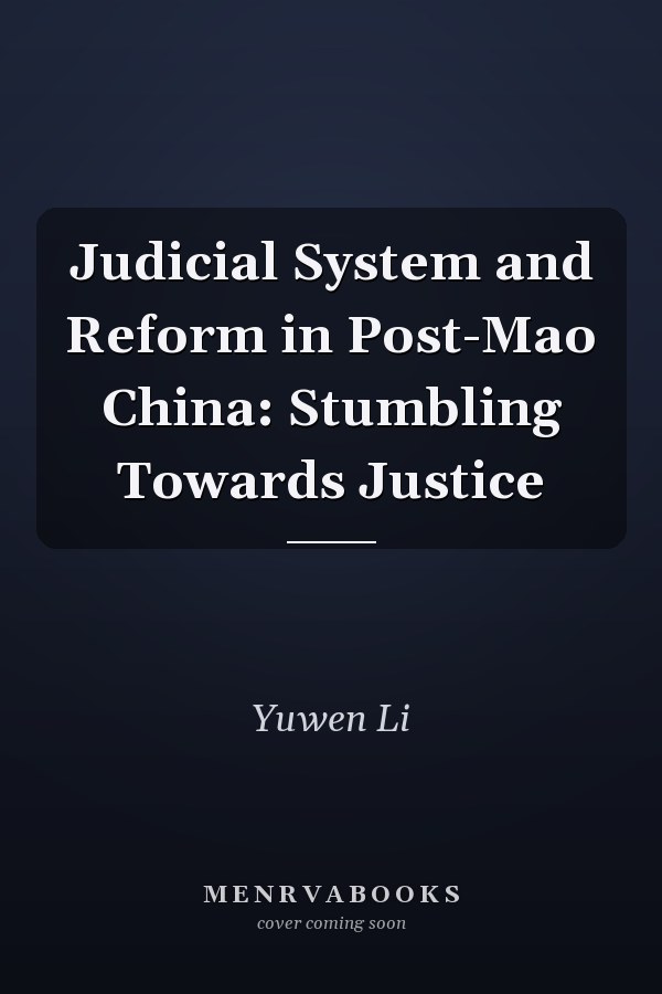 Judicial System and Reform in Post-Mao China: Stumbling Towards Justice