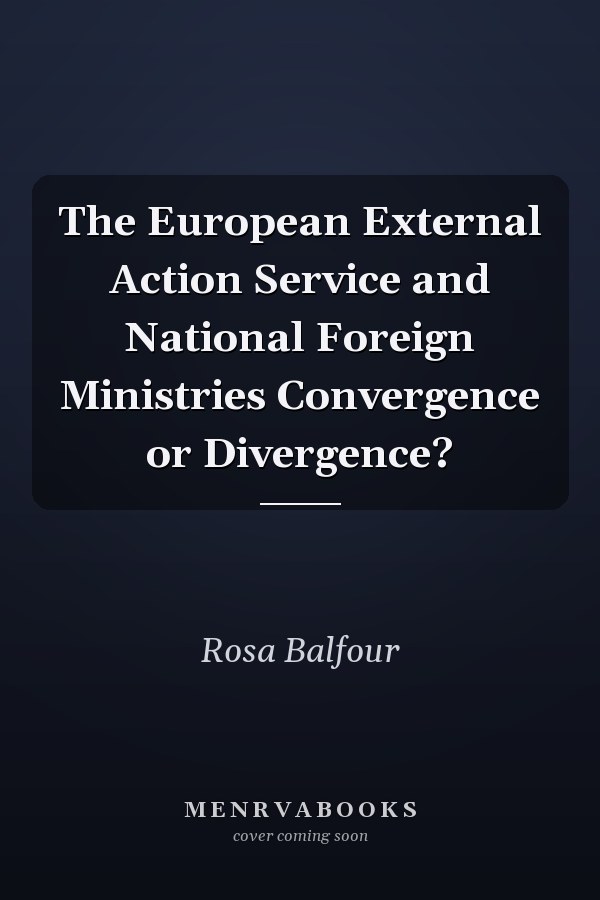 The European External Action Service and National Foreign Ministries Convergence or Divergence?