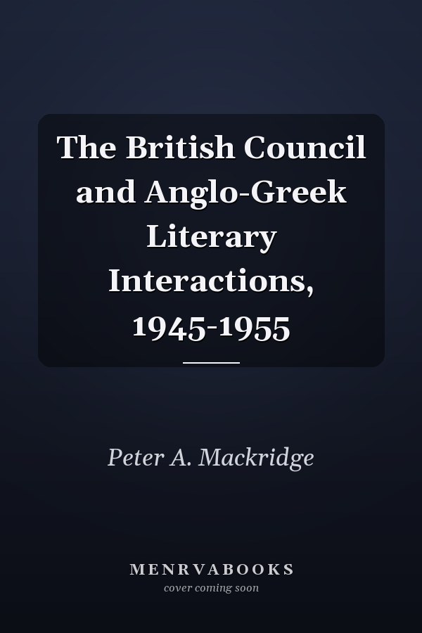 The British Council and Anglo-Greek Literary Interactions, 1945-1955