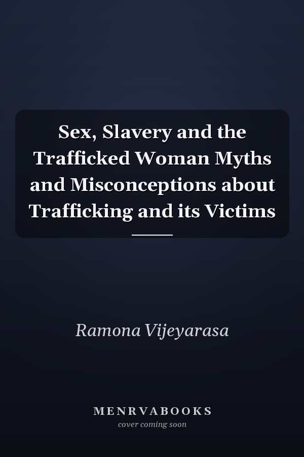 Sex, Slavery and the Trafficked Woman Myths and Misconceptions about Trafficking and its Victims