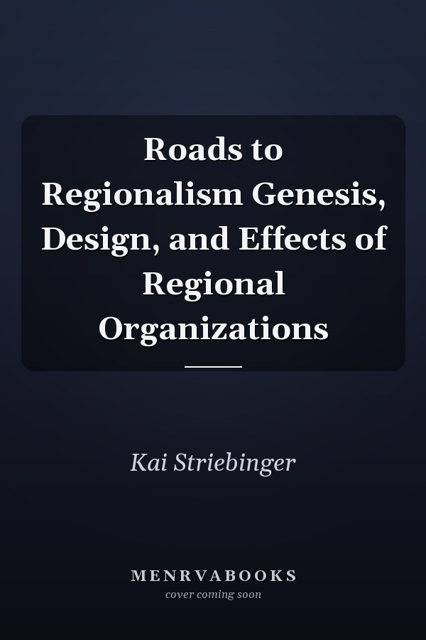Roads to Regionalism Genesis, Design, and Effects of Regional Organizations