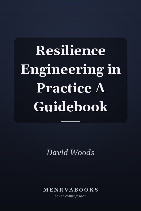 Resilience Engineering in Practice A Guidebook