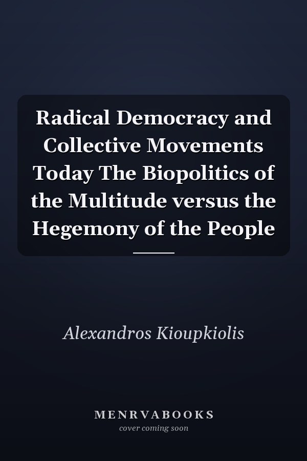 Radical Democracy and Collective Movements Today The Biopolitics of the Multitude versus the Hegemony of the People