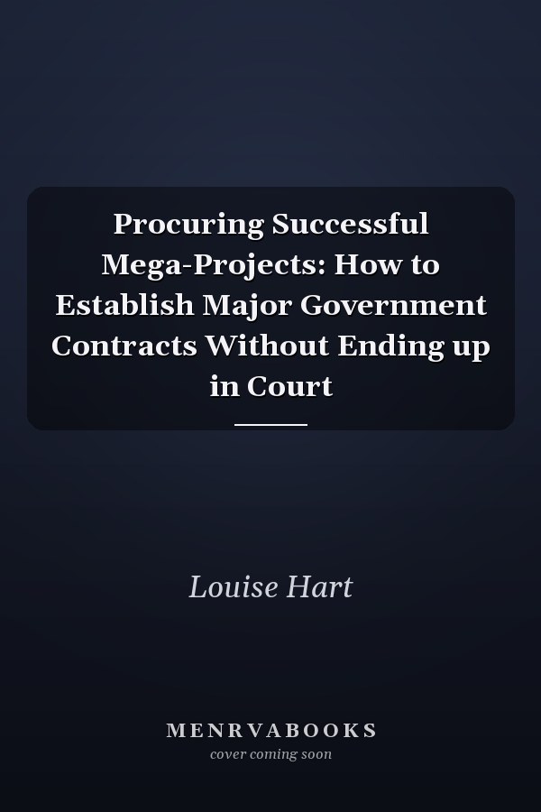 Procuring Successful Mega-Projects: How to Establish Major Government Contracts Without Ending up in Court